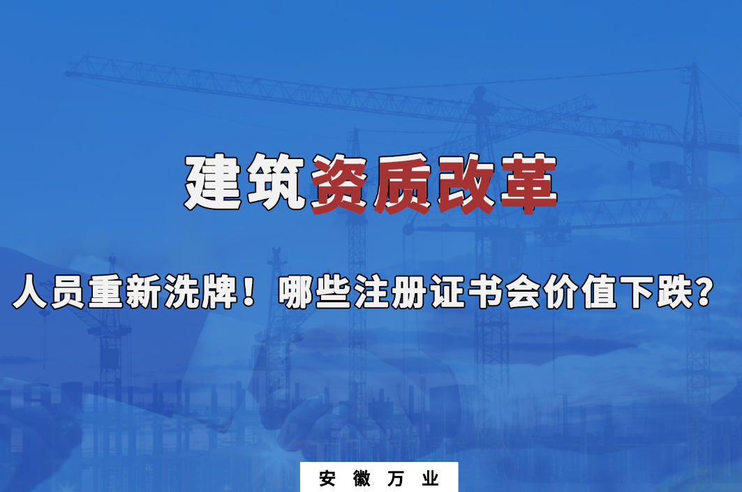 建筑施工資質大改革,人員重新洗牌!哪些注冊證書會下跌?